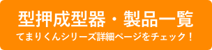 型押成型器・製品一覧 てまりくんシリーズ詳細ページをチェック！